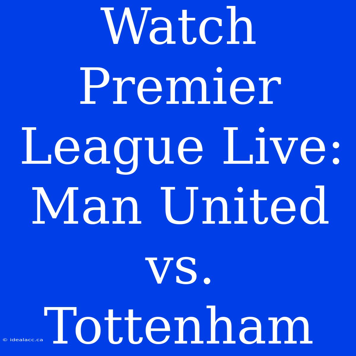 Watch Premier League Live: Man United Vs. Tottenham