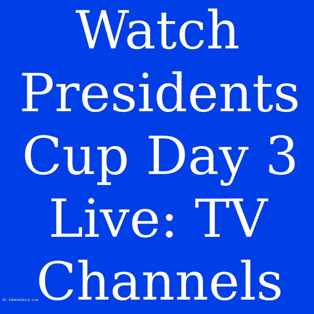 Watch Presidents Cup Day 3 Live: TV Channels