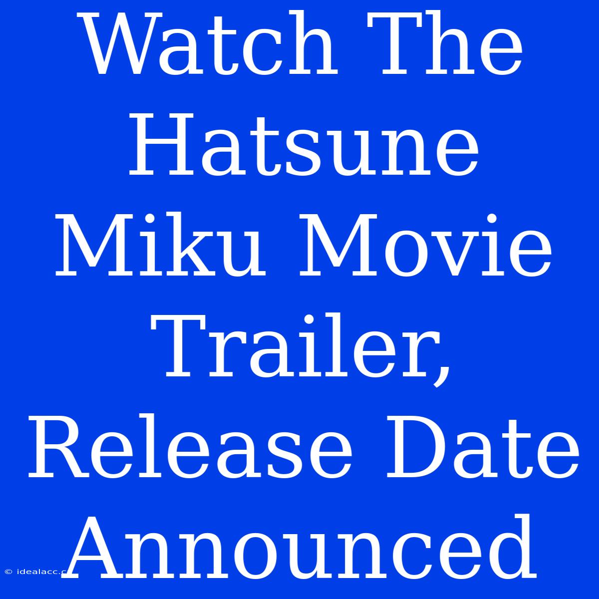 Watch The Hatsune Miku Movie Trailer, Release Date Announced