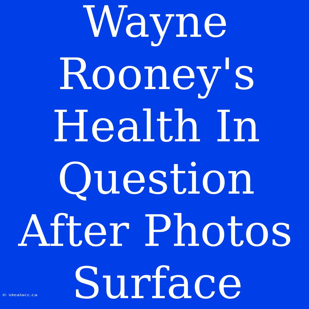 Wayne Rooney's Health In Question After Photos Surface