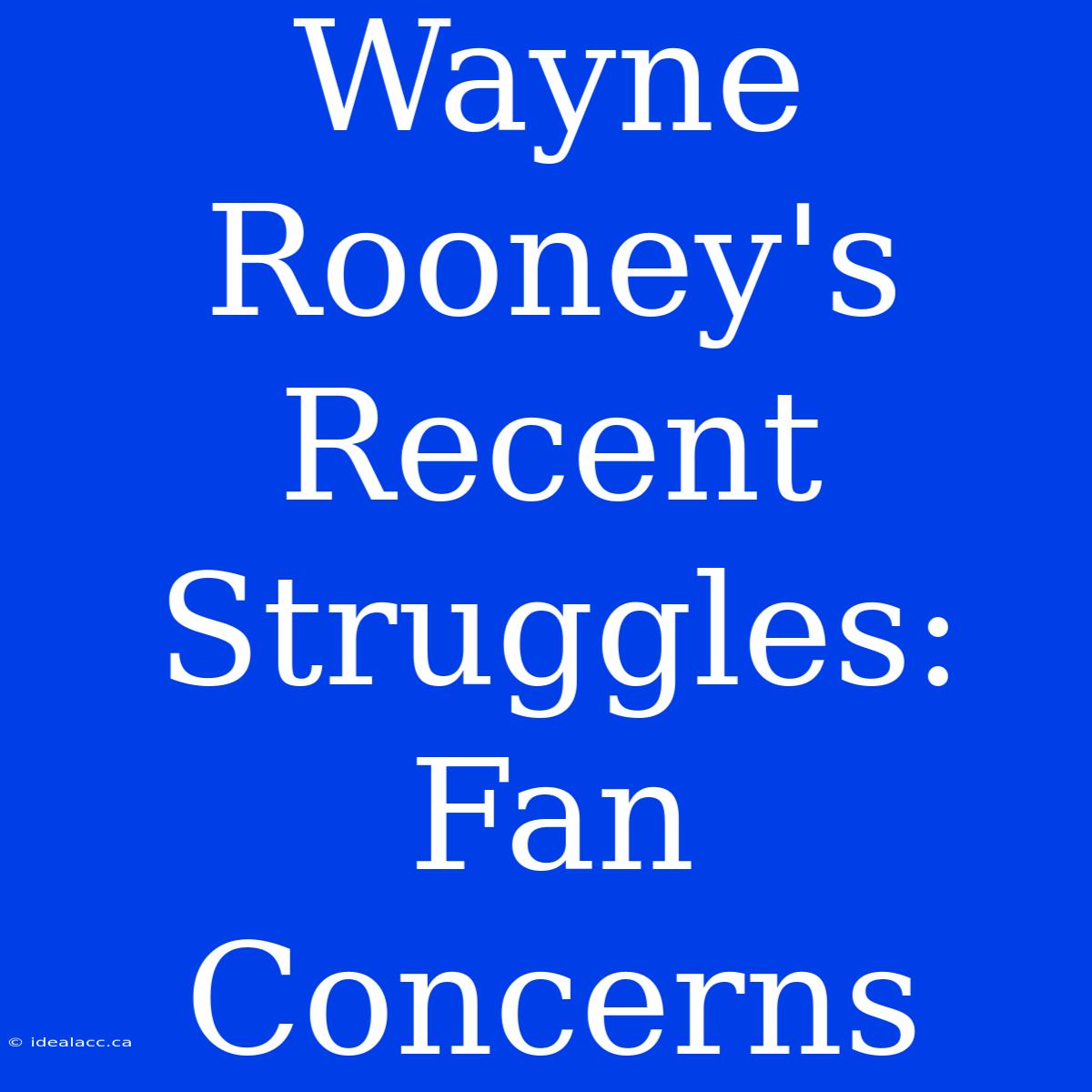 Wayne Rooney's Recent Struggles: Fan Concerns