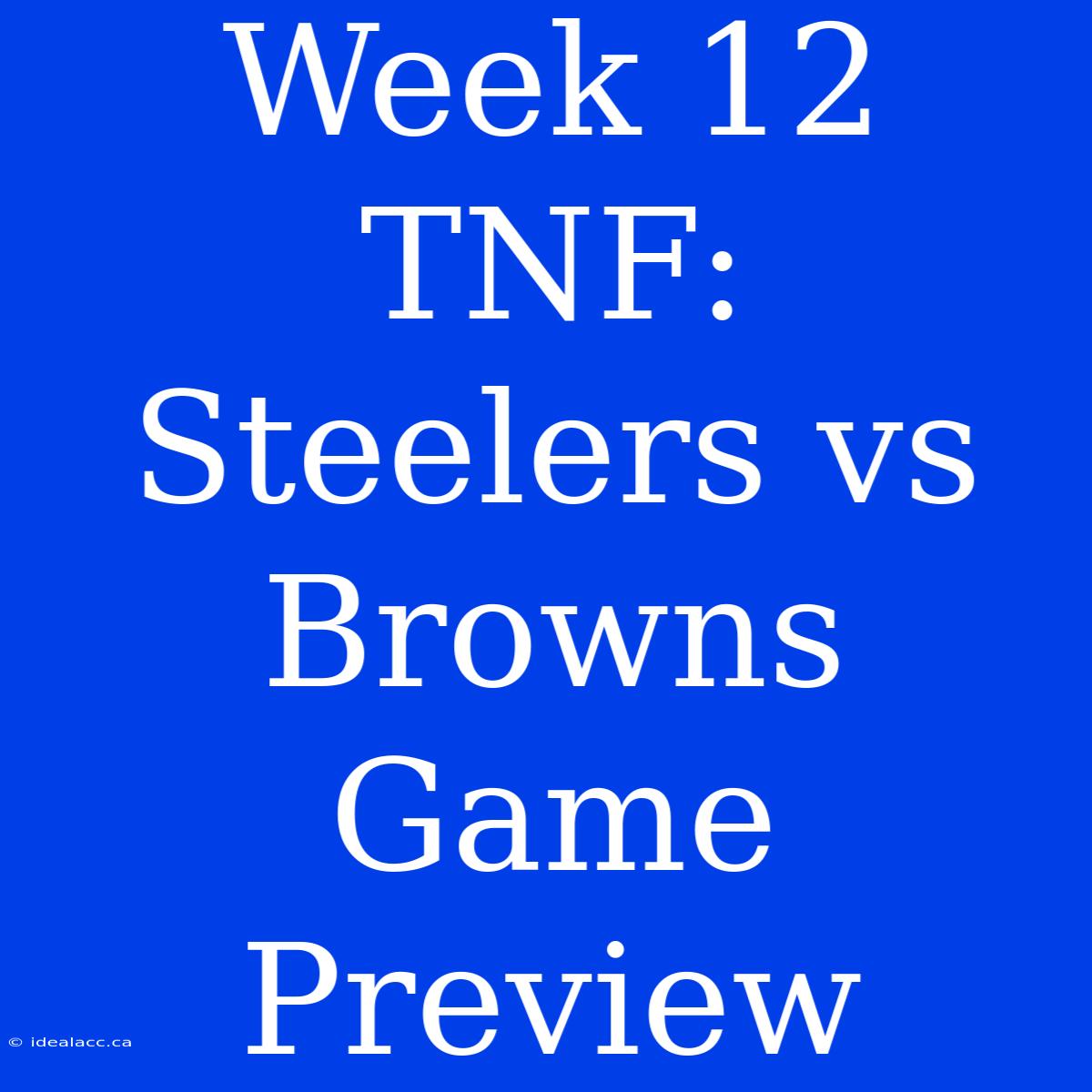 Week 12 TNF: Steelers Vs Browns Game Preview