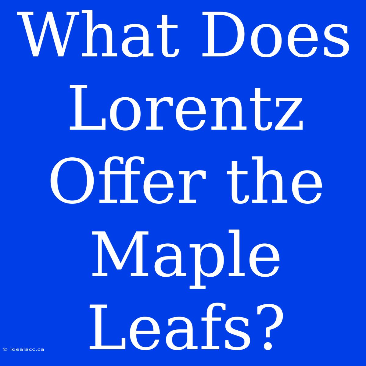 What Does Lorentz Offer The Maple Leafs?