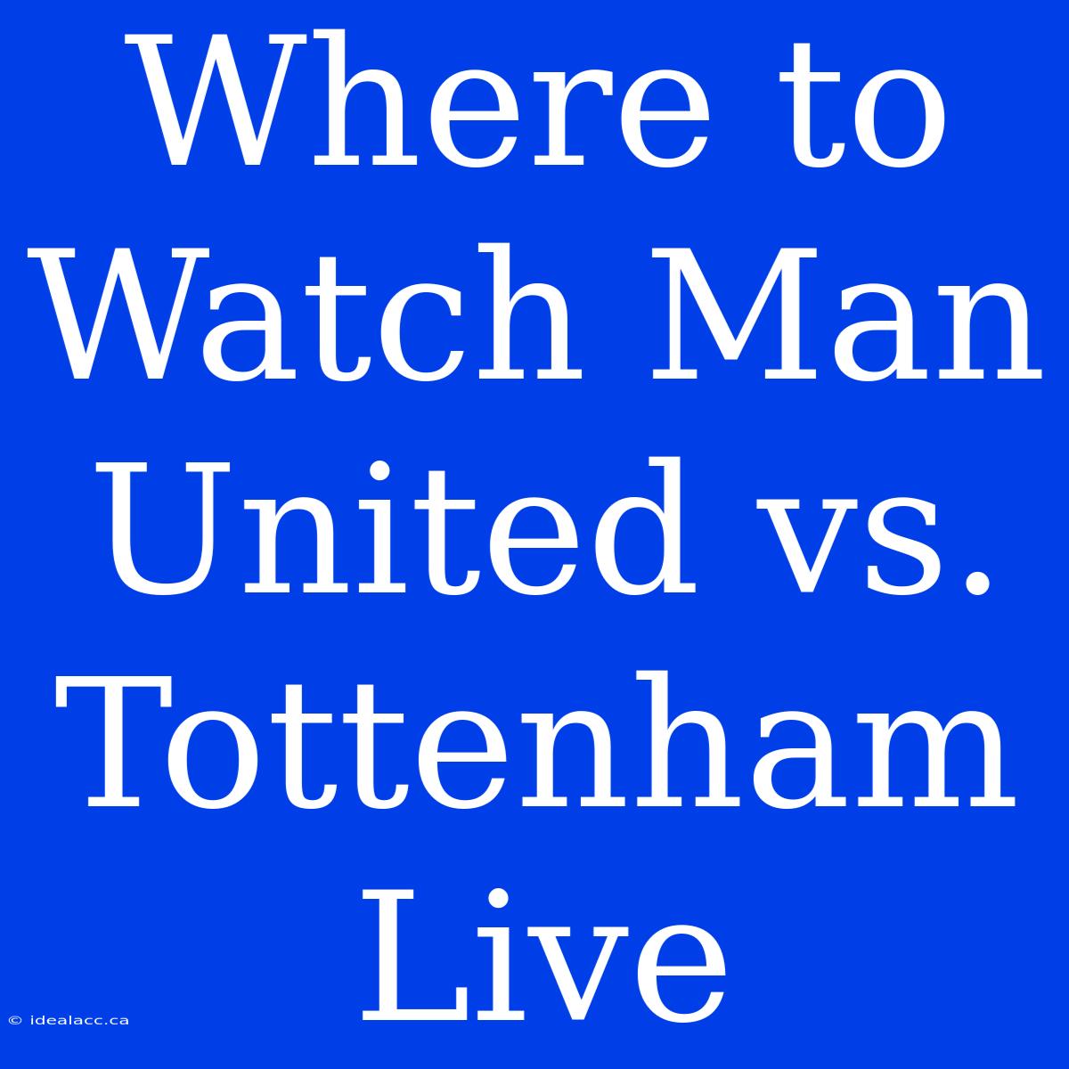 Where To Watch Man United Vs. Tottenham Live