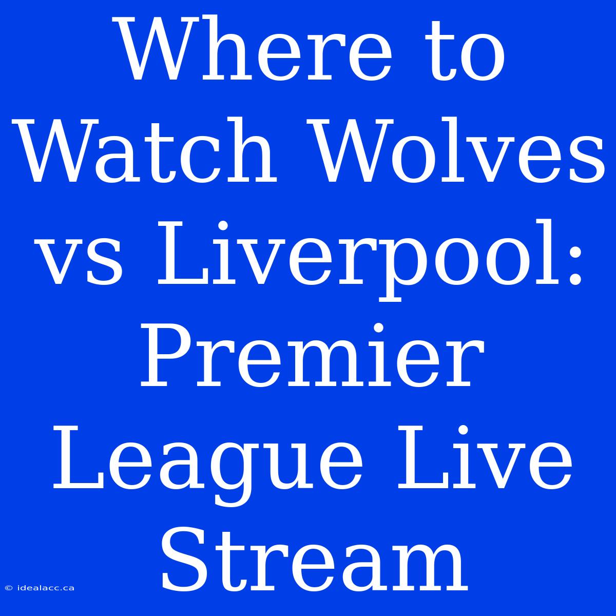 Where To Watch Wolves Vs Liverpool: Premier League Live Stream