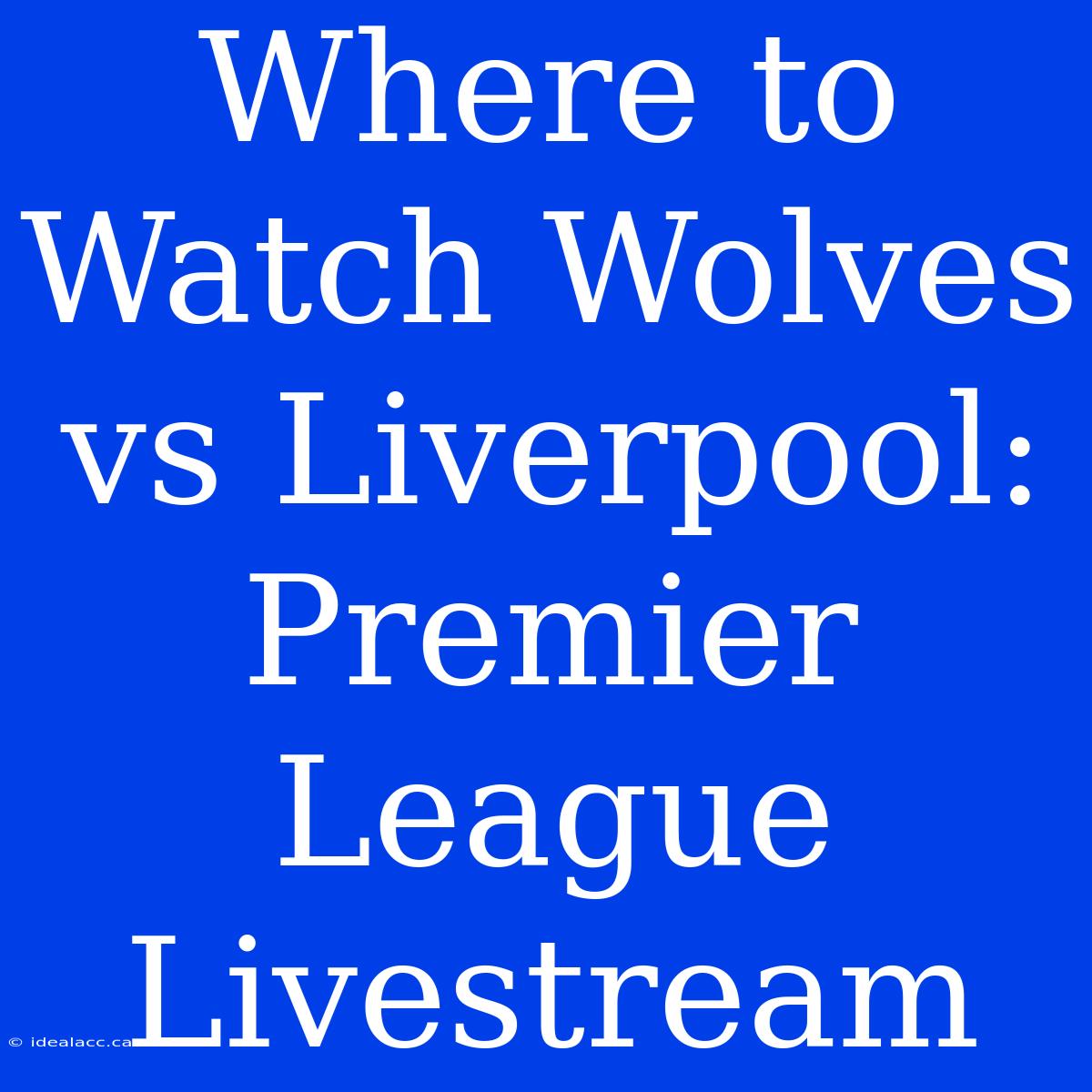 Where To Watch Wolves Vs Liverpool: Premier League Livestream