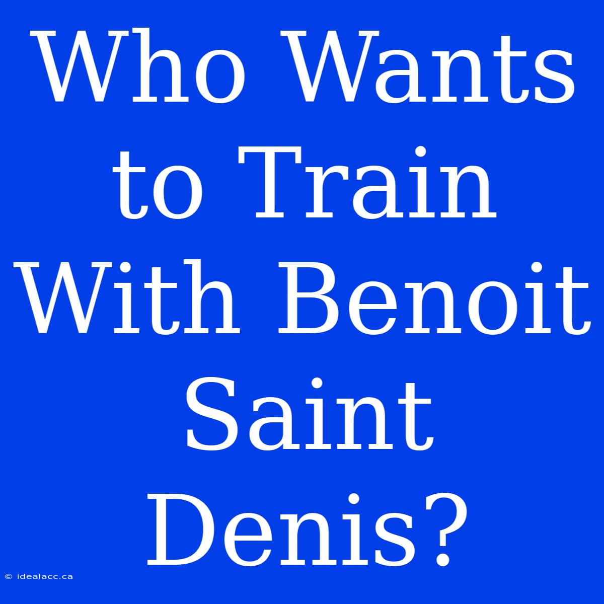 Who Wants To Train With Benoit Saint Denis?