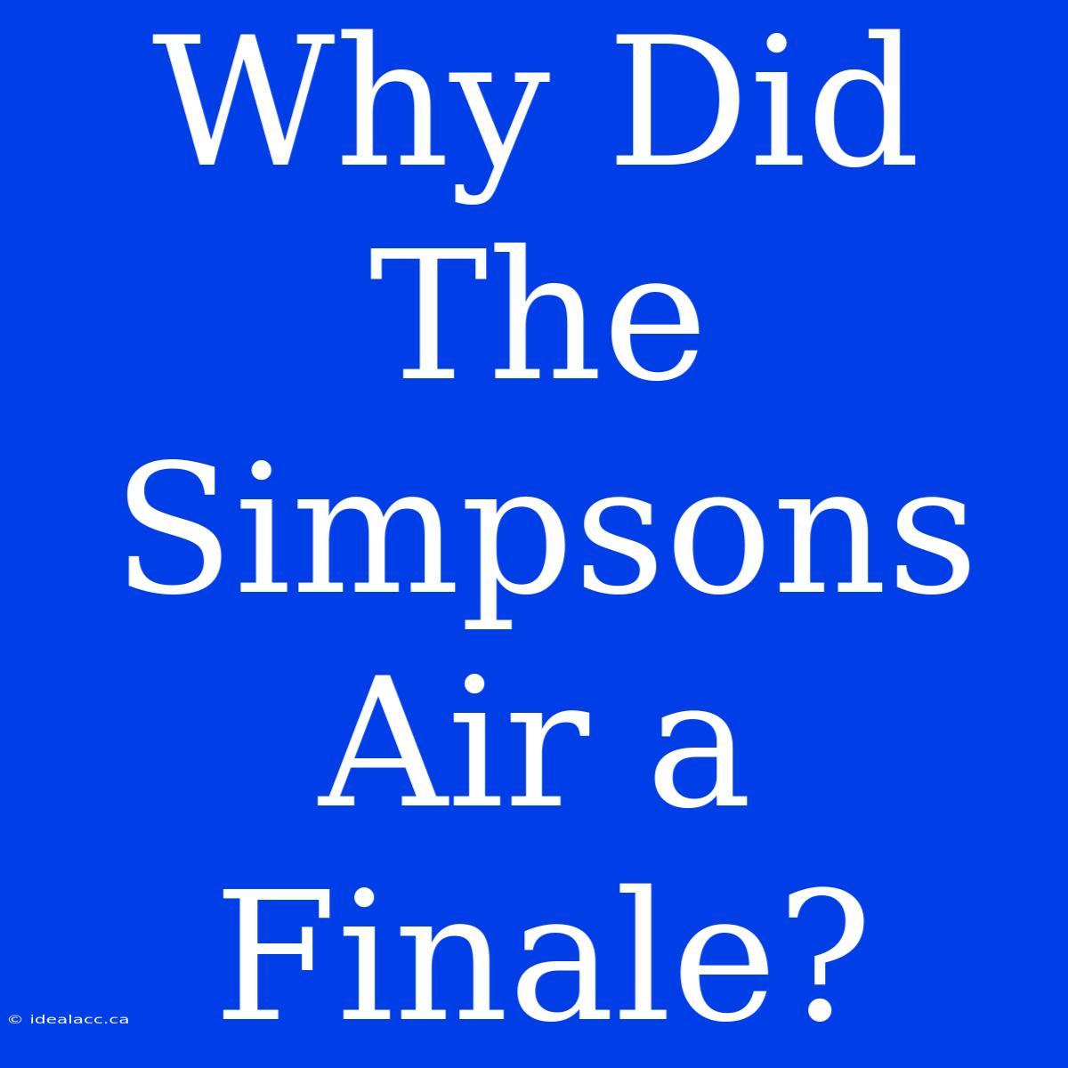 Why Did The Simpsons Air A Finale? 