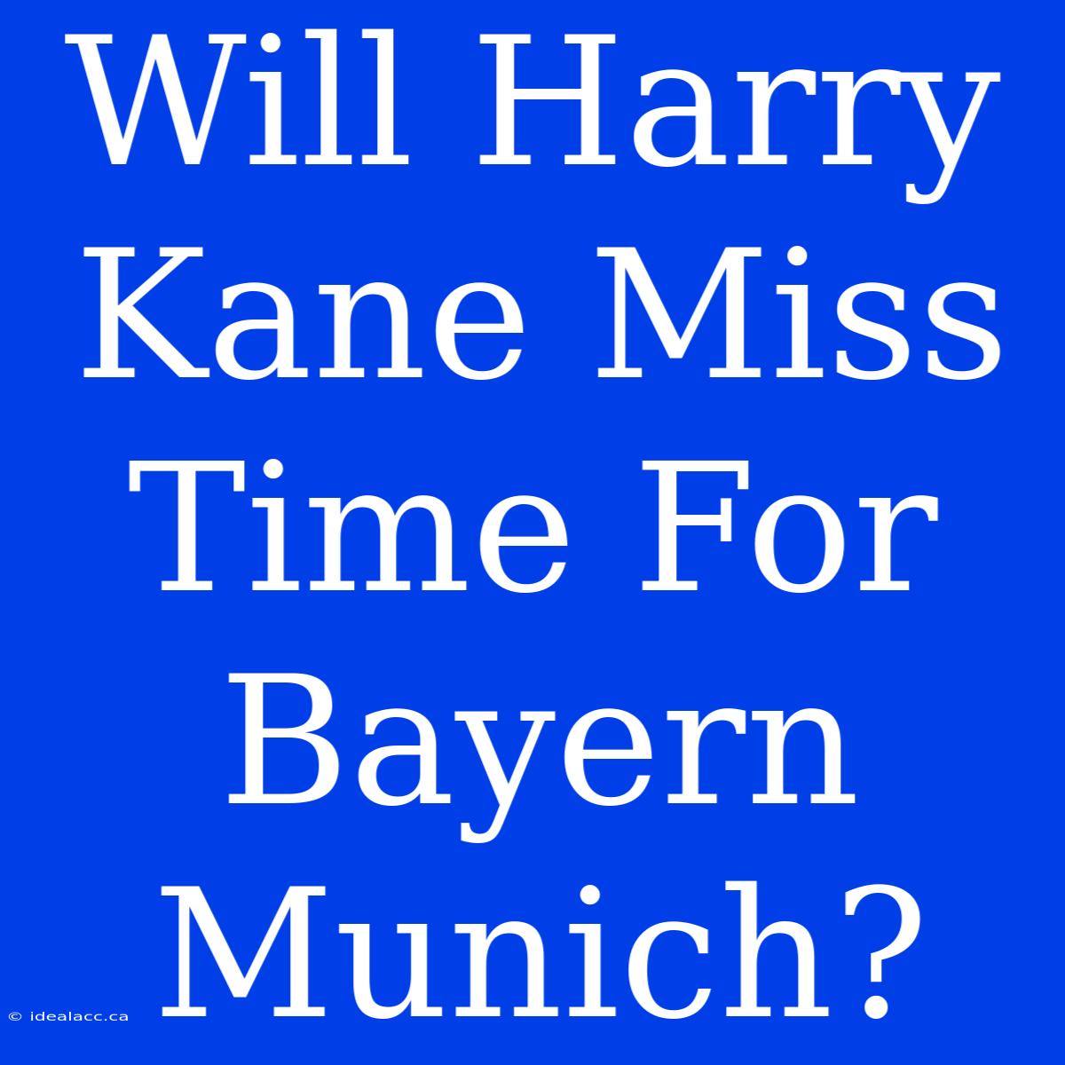 Will Harry Kane Miss Time For Bayern Munich?