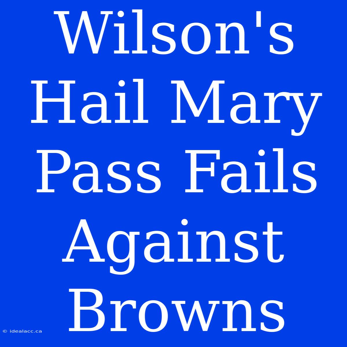 Wilson's Hail Mary Pass Fails Against Browns