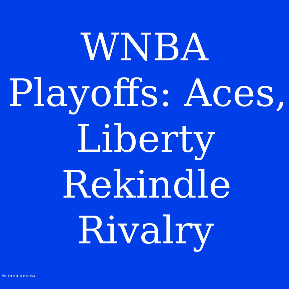 WNBA Playoffs: Aces, Liberty Rekindle Rivalry