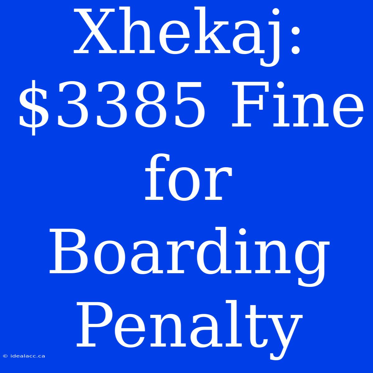 Xhekaj: $3385 Fine For Boarding Penalty 