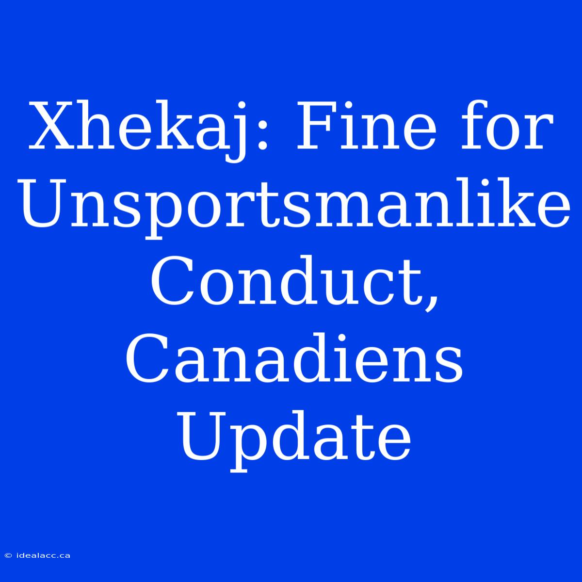 Xhekaj: Fine For Unsportsmanlike Conduct, Canadiens Update