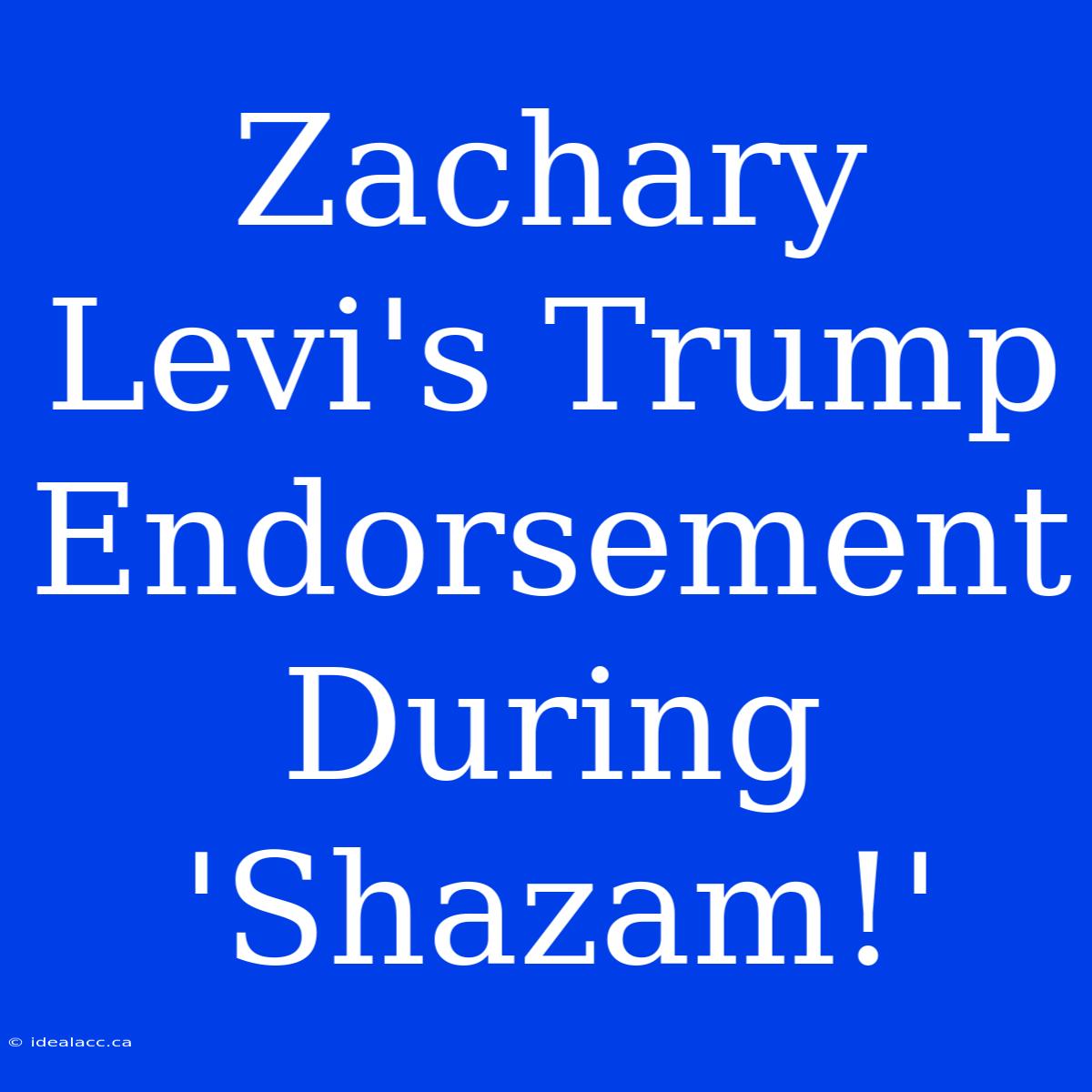 Zachary Levi's Trump Endorsement During 'Shazam!'